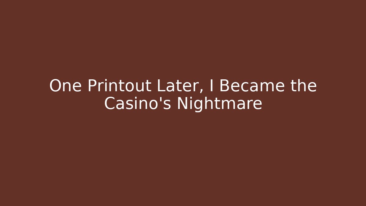 One Printout Later, I Became the Casino's Nightmare