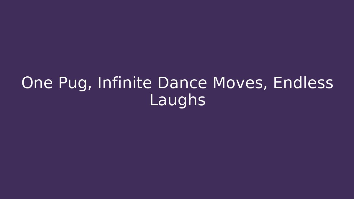 One Pug, Infinite Dance Moves, Endless Laughs - Vintage E-Juice