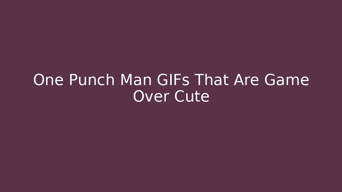 One Punch Man GIFs That Are Game Over Cute