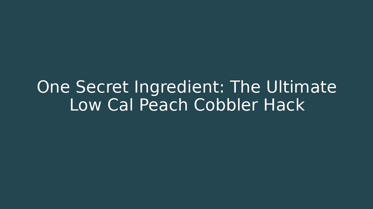 One Secret Ingredient: The Ultimate Low Cal Peach Cobbler Hack
