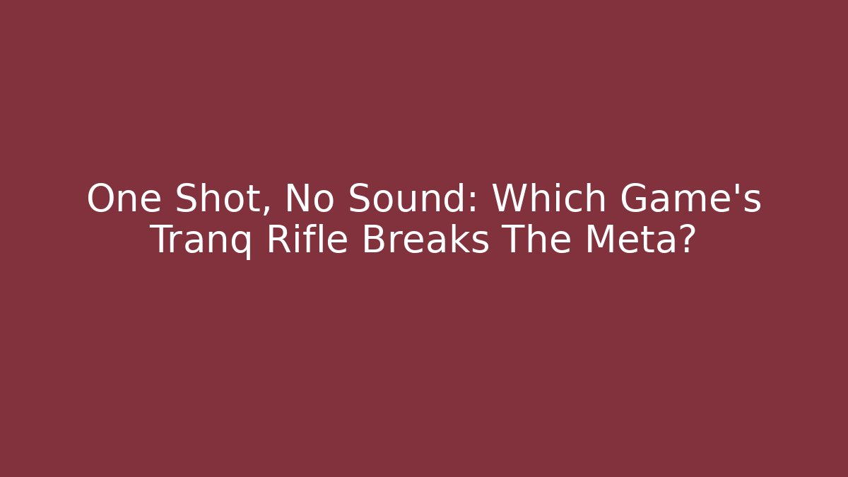 One Shot, No Sound: Which Game's Tranq Rifle Breaks The Meta?