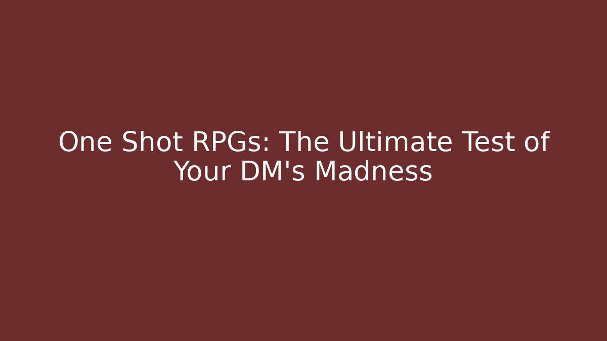 One Shot RPGs: The Ultimate Test of Your DM's Madness