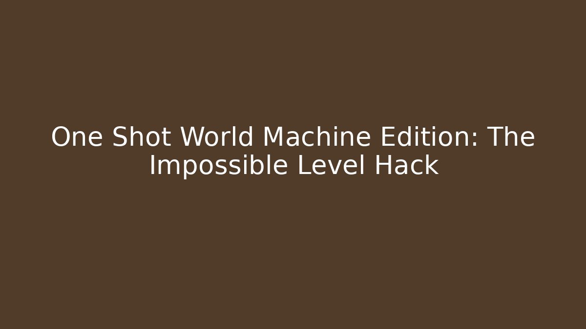 One Shot World Machine Edition: The Impossible Level Hack