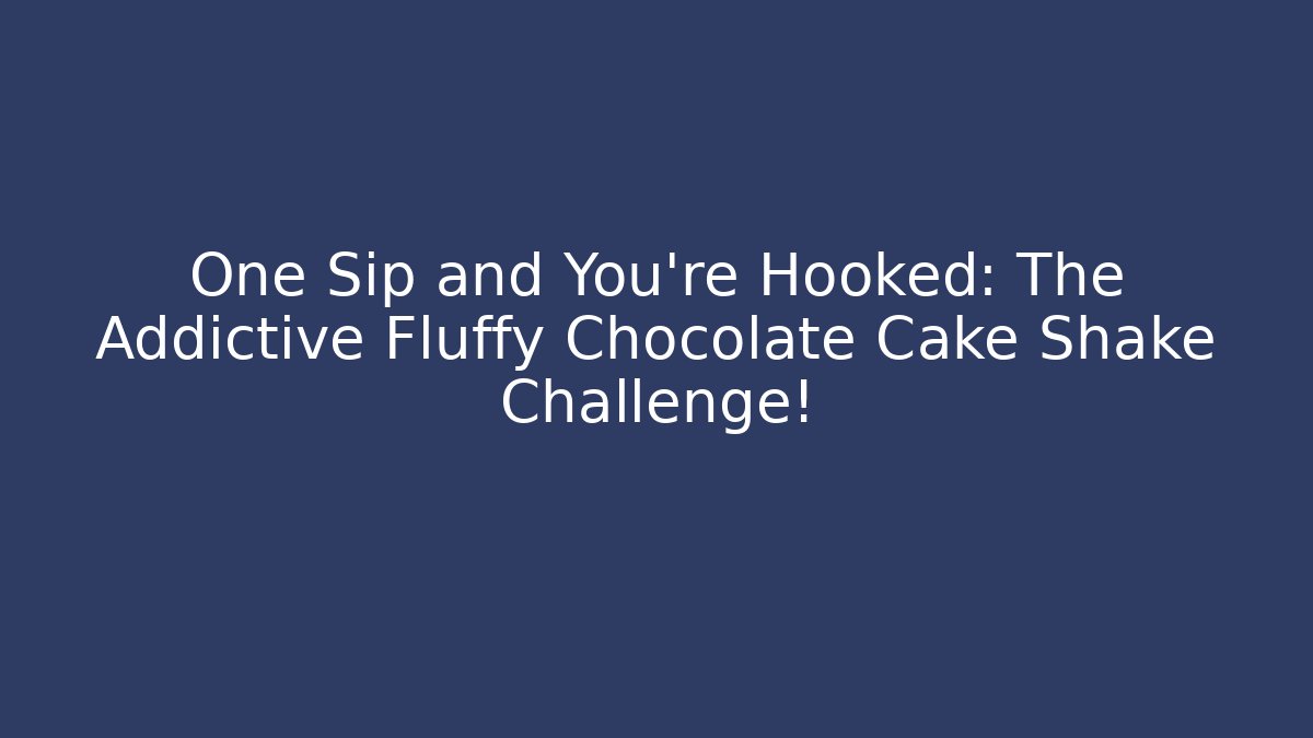 One Sip and You're Hooked: The Addictive Fluffy Chocolate Cake Shake Challenge!