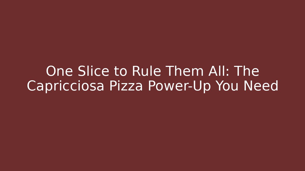 One Slice to Rule Them All: The Capricciosa Pizza Power-Up You Need