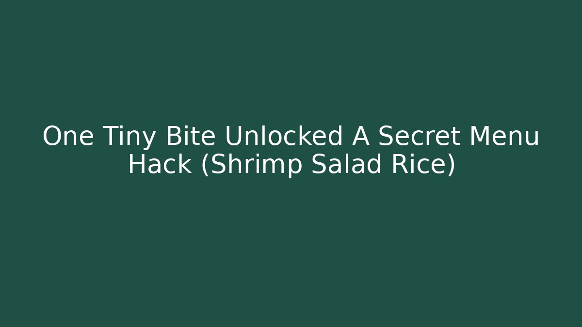 One Tiny Bite Unlocked A Secret Menu Hack (Shrimp Salad Rice) - Vintage E-Juice