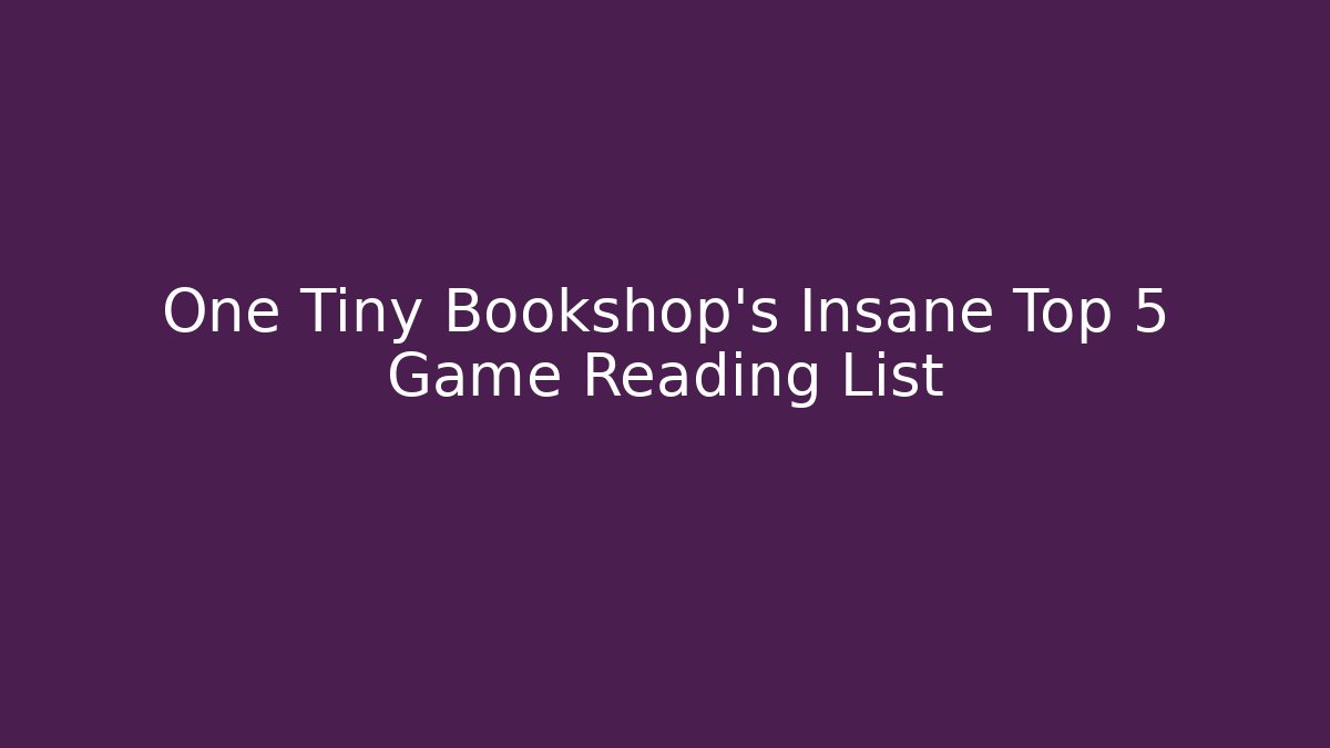 One Tiny Bookshop's Insane Top 5 Game Reading List - Vintage E-Juice