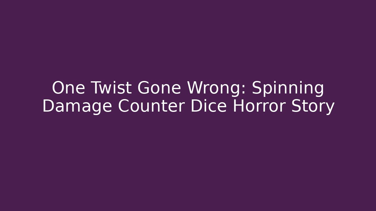 One Twist Gone Wrong: Spinning Damage Counter Dice Horror Story - Vintage E-Juice