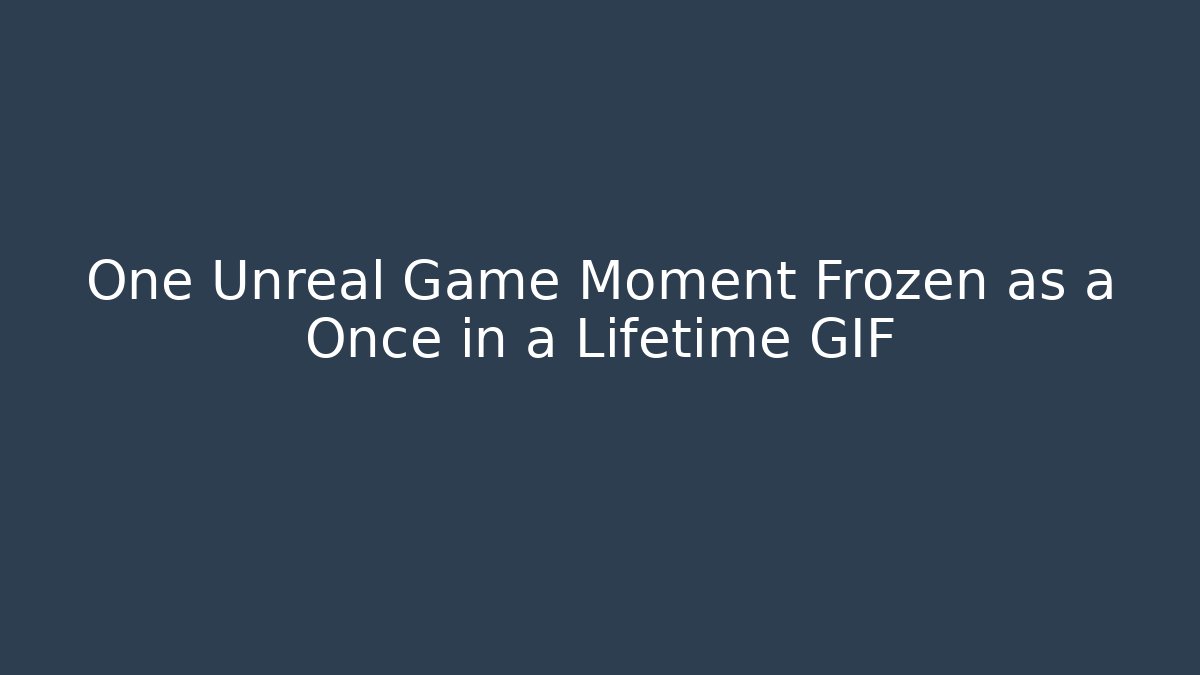 One Unreal Game Moment Frozen as a Once in a Lifetime GIF