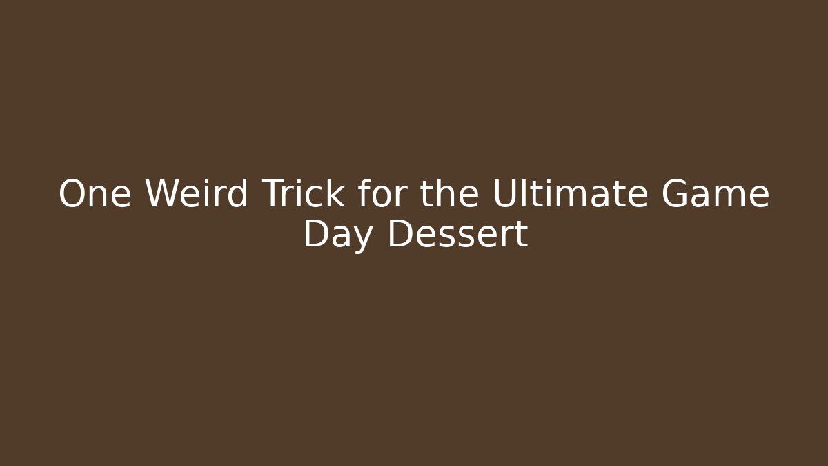One Weird Trick for the Ultimate Game Day Dessert