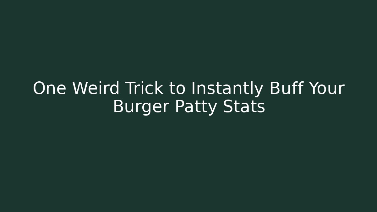 One Weird Trick to Instantly Buff Your Burger Patty Stats