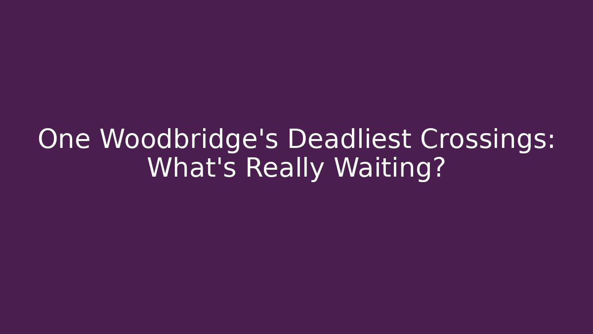 One Woodbridge's Deadliest Crossings: What's Really Waiting?