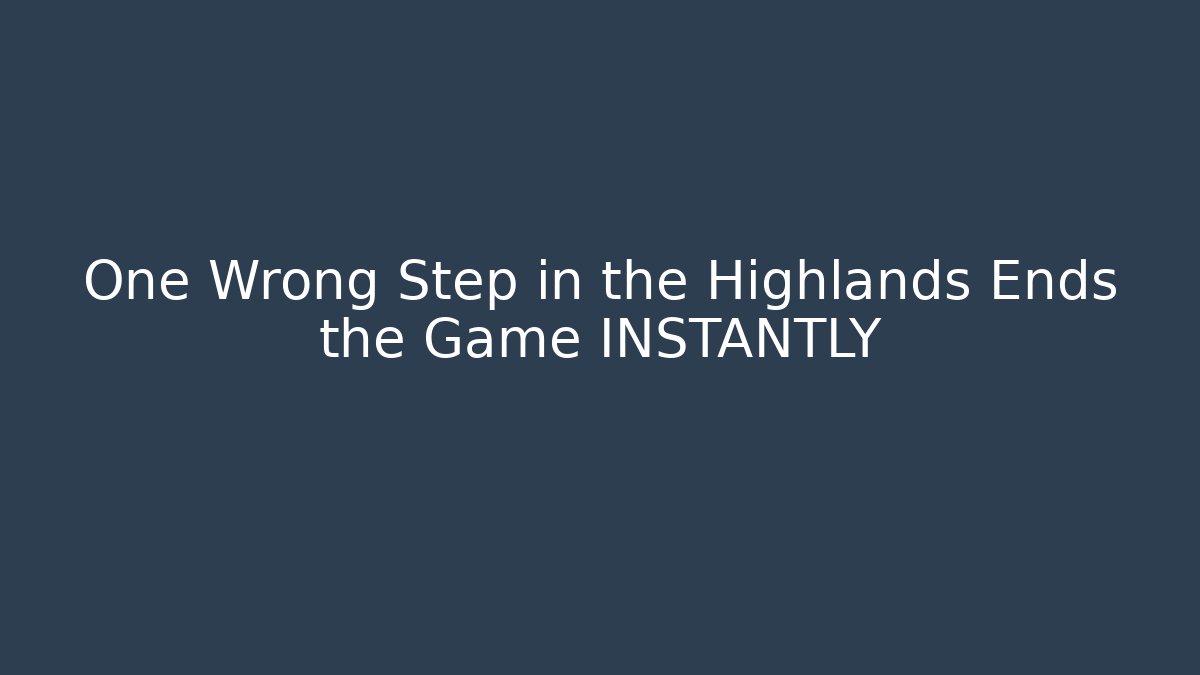 One Wrong Step in the Highlands Ends the Game INSTANTLY