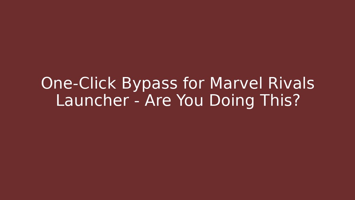 One-Click Bypass for Marvel Rivals Launcher – Are You Doing This?