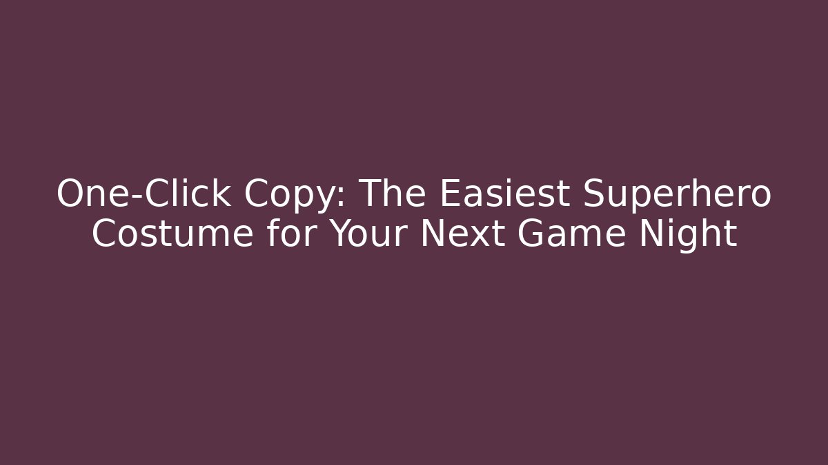 One-Click Copy: The Easiest Superhero Costume for Your Next Game Night