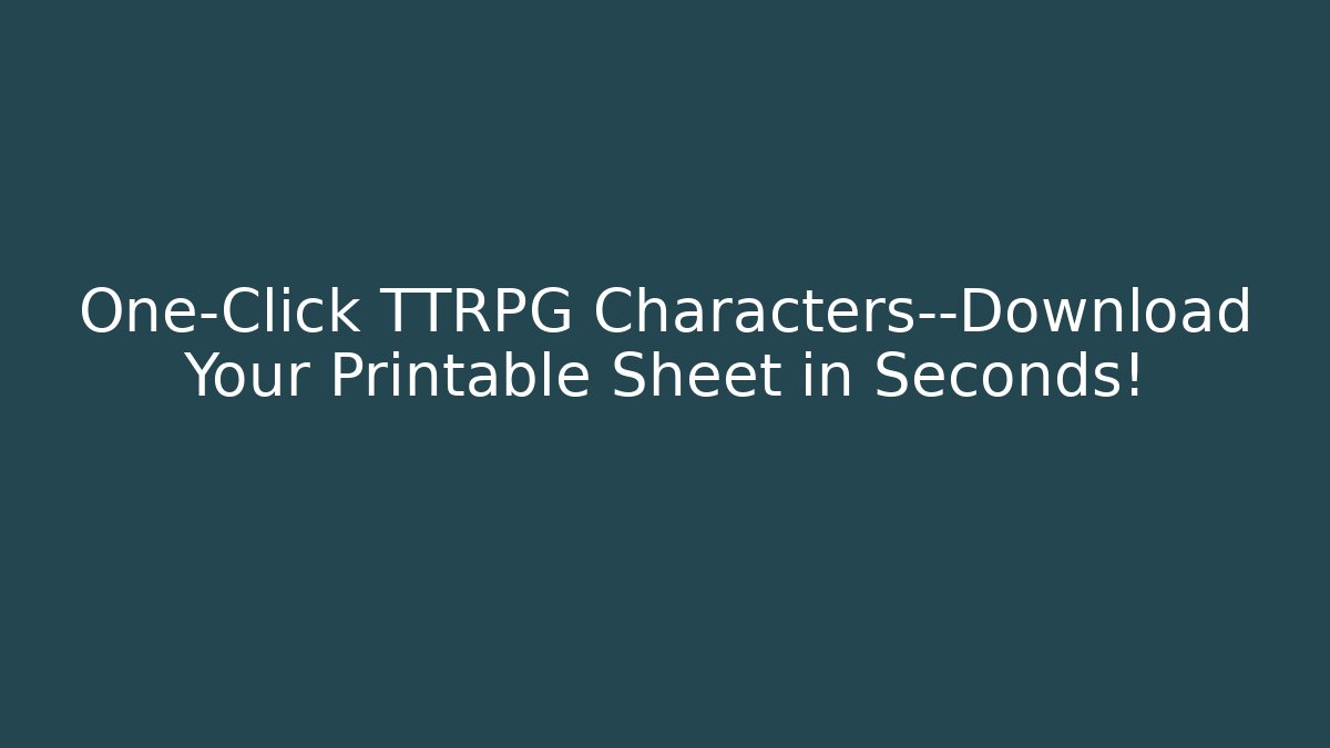 One-Click TTRPG Characters—Download Your Printable Sheet in Seconds!
