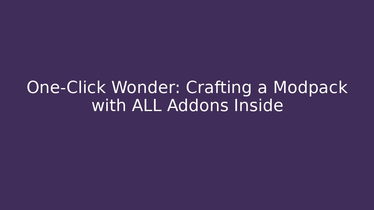 One-Click Wonder: Crafting a Modpack with ALL Addons Inside
