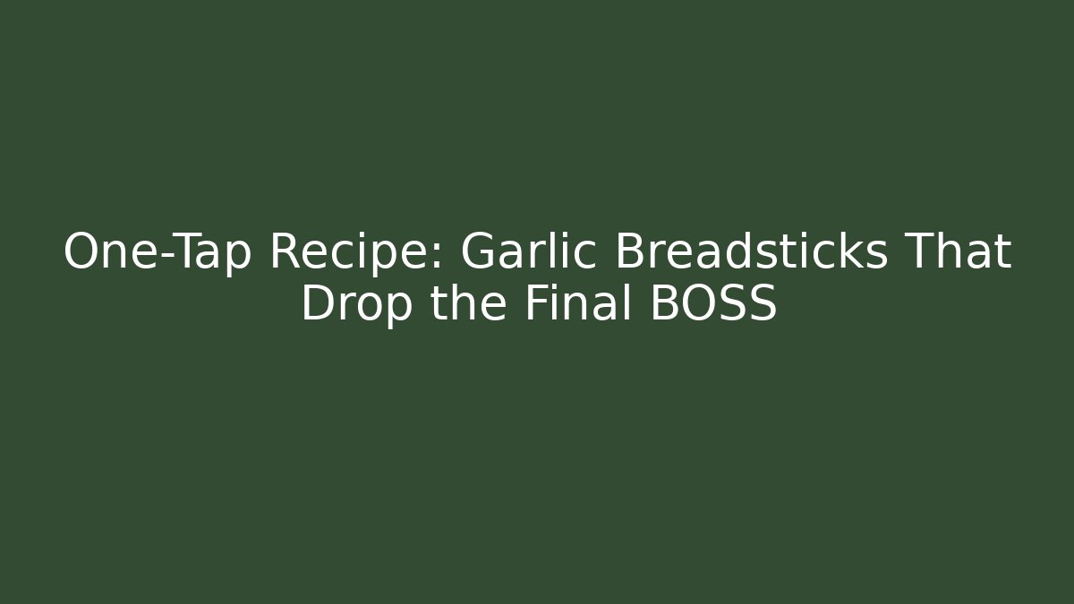 One-Tap Recipe: Garlic Breadsticks That Drop the Final BOSS