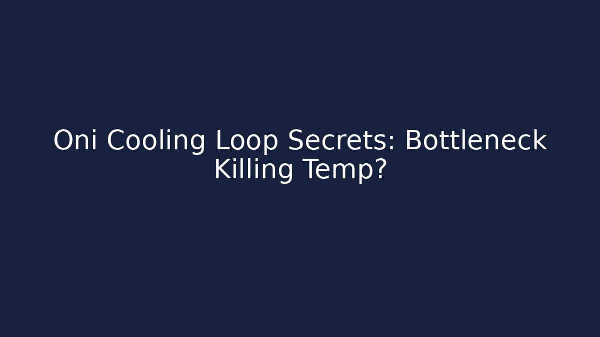 Oni Cooling Loop Secrets: Bottleneck Killing Temp? - Vintage E-Juice