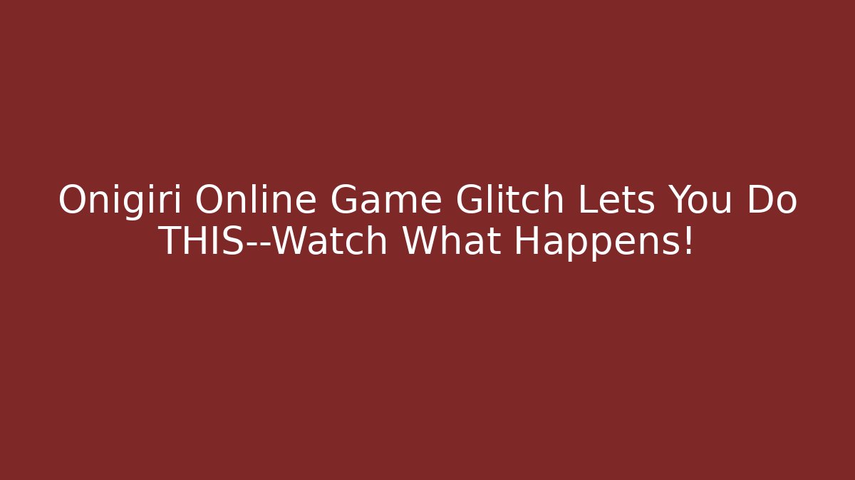 Onigiri Online Game Glitch Lets You Do THIS—Watch What Happens!
