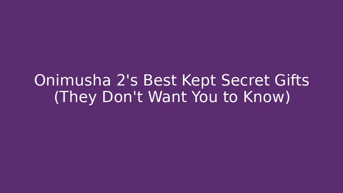 Onimusha 2's Best Kept Secret Gifts (They Don't Want You to Know)
