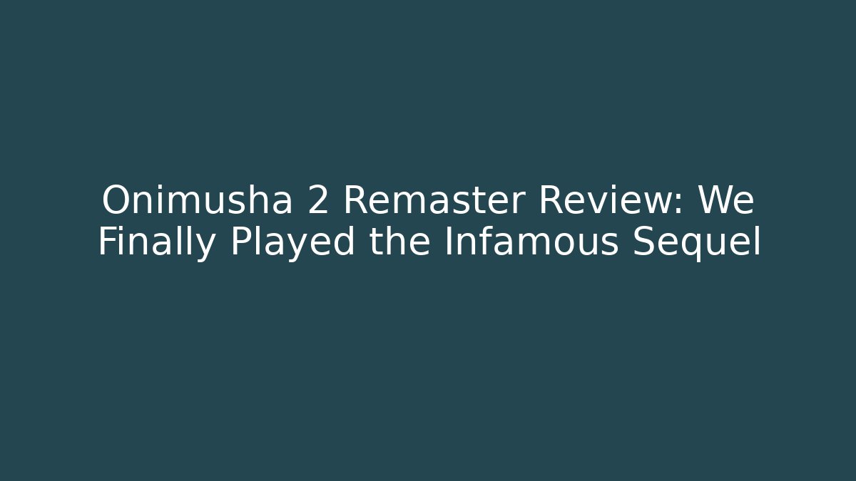 Onimusha 2 Remaster Review: We Finally Played the Infamous Sequel