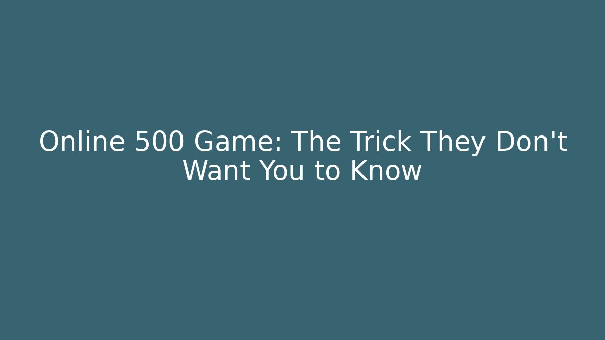 Online 500 Game: The Trick They Don't Want You to Know