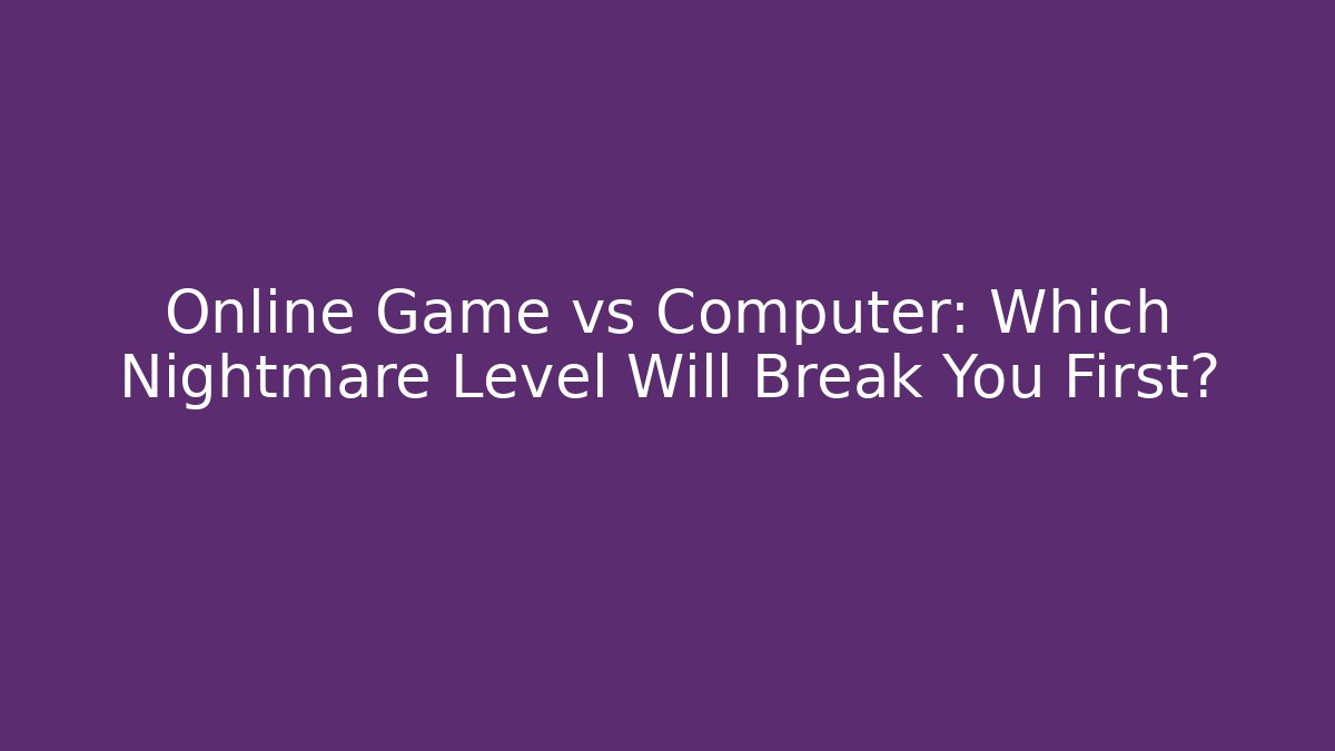 Online Game vs Computer: Which Nightmare Level Will Break You First? - Vintage E-Juice