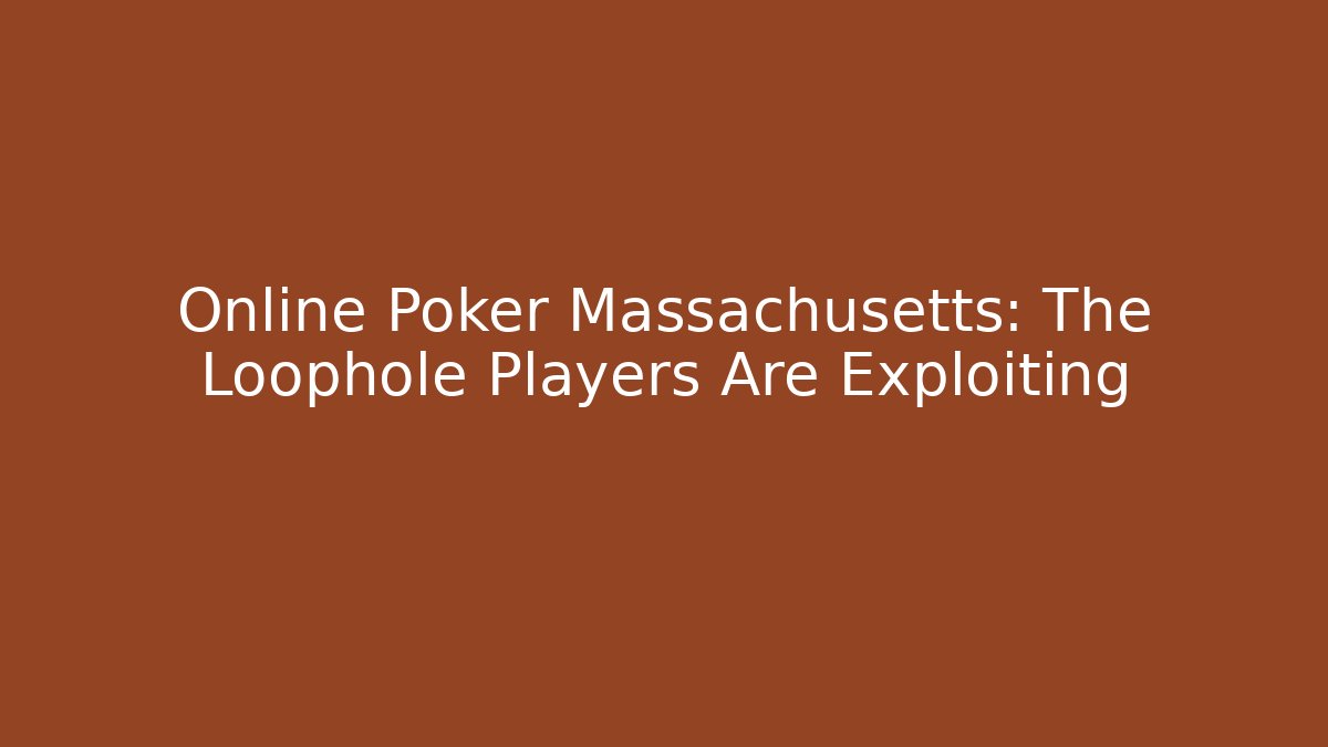 Online Poker Massachusetts: The Loophole Players Are Exploiting