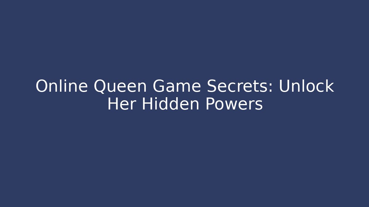 Online Queen Game Secrets: Unlock Her Hidden Powers - Vintage E-Juice