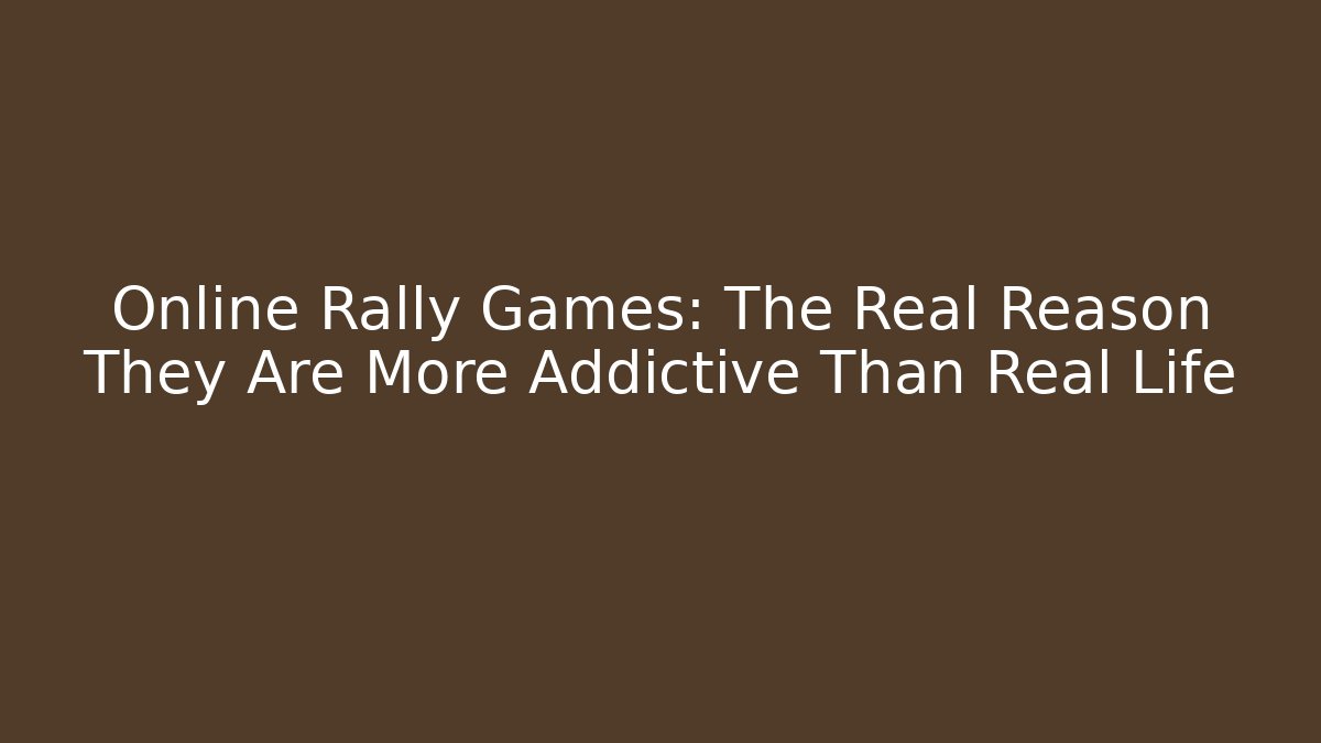 Online Rally Games: The Real Reason They Are More Addictive Than Real Life