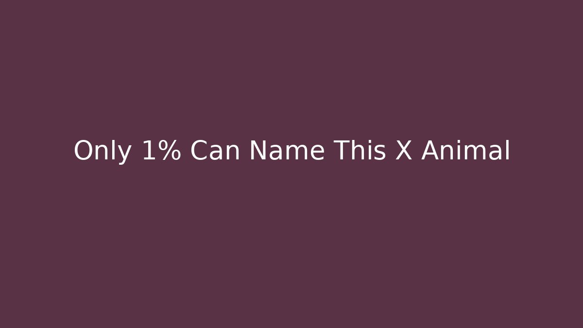 Only 1% Can Name This X Animal