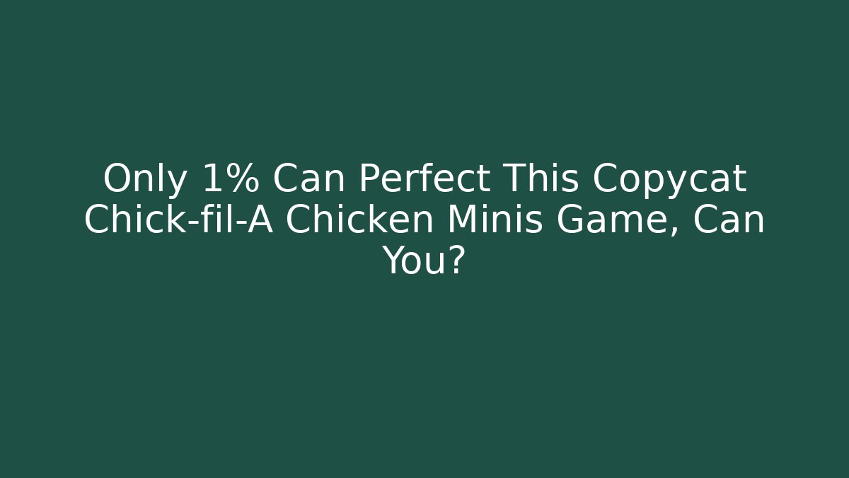 Only 1% Can Perfect This Copycat Chick-fil-A Chicken Minis Game, Can You?