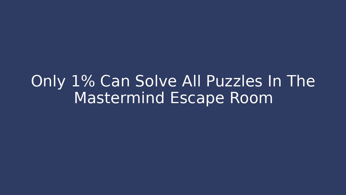 Only 1% Can Solve All Puzzles In The Mastermind Escape Room