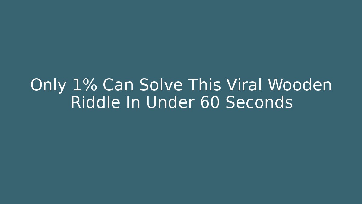 Only 1% Can Solve This Viral Wooden Riddle In Under 60 Seconds