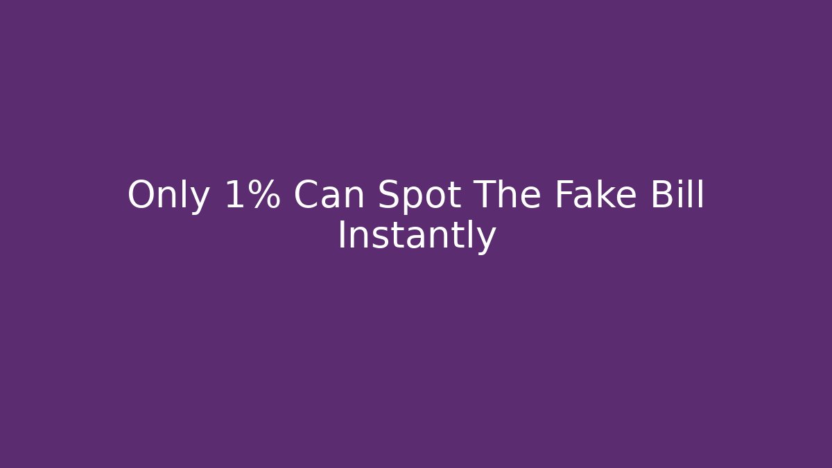 Only 1% Can Spot The Fake Bill Instantly