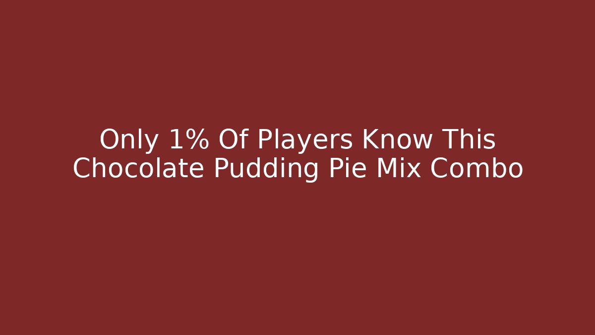 Only 1% Of Players Know This Chocolate Pudding Pie Mix Combo