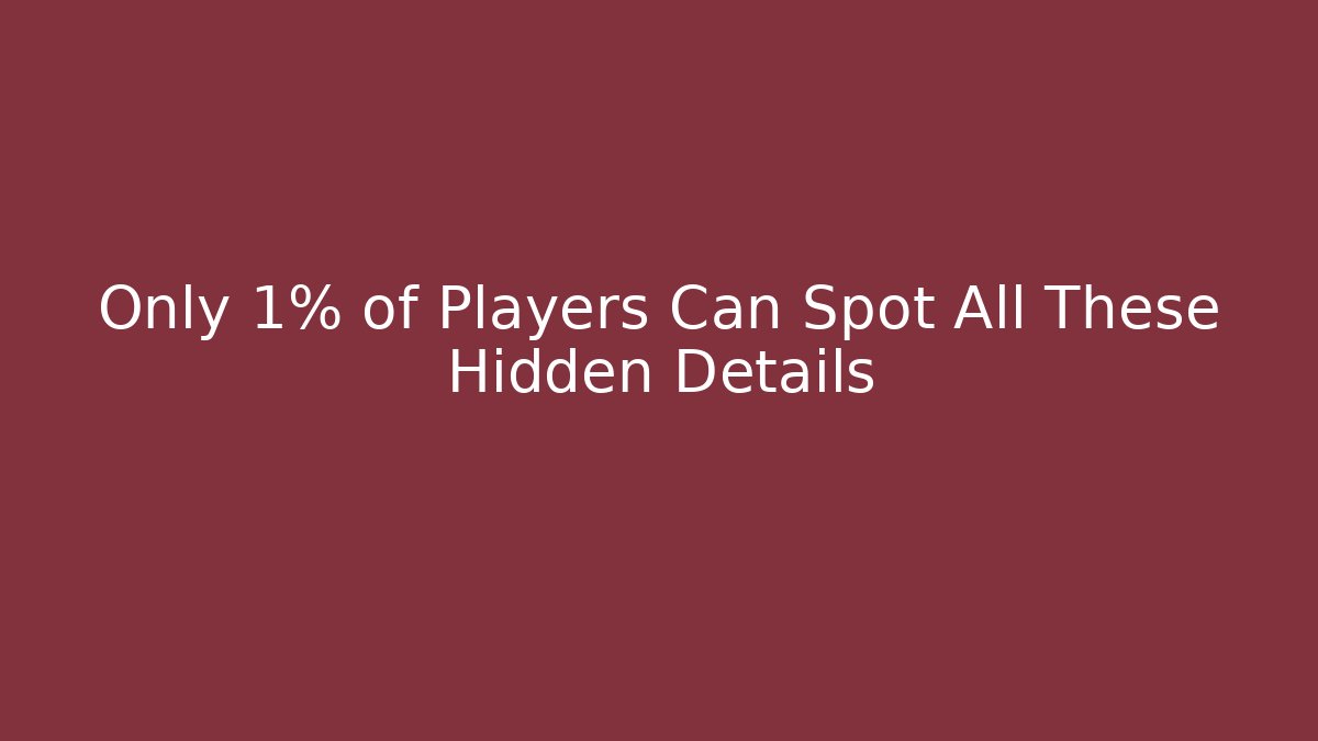 Only 1% of Players Can Spot All These Hidden Details