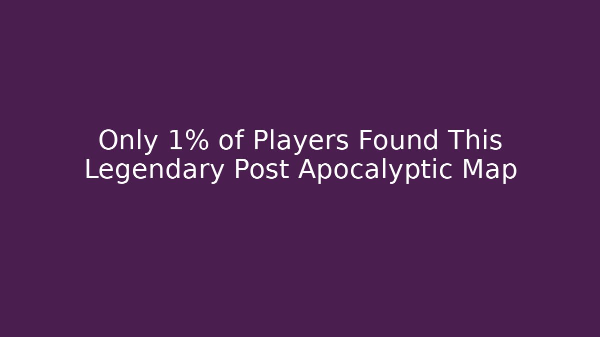 Only 1% of Players Found This Legendary Post Apocalyptic Map