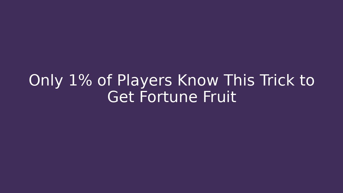 Only 1% of Players Know This Trick to Get Fortune Fruit