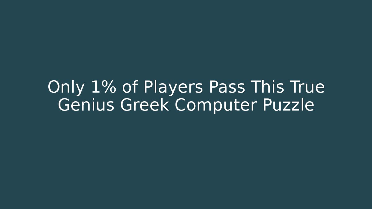 Only 1% of Players Pass This True Genius Greek Computer Puzzle