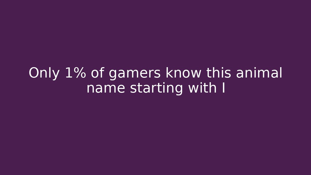 Only 1% of gamers know this animal name starting with I
