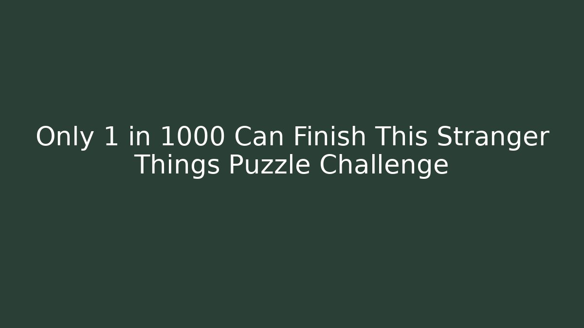 Only 1 in 1000 Can Finish This Stranger Things Puzzle Challenge
