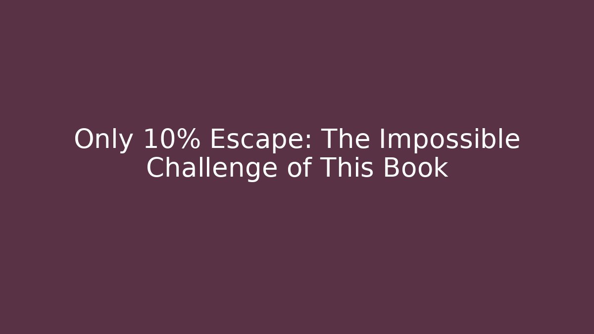 Only 10% Escape: The Impossible Challenge of This Book