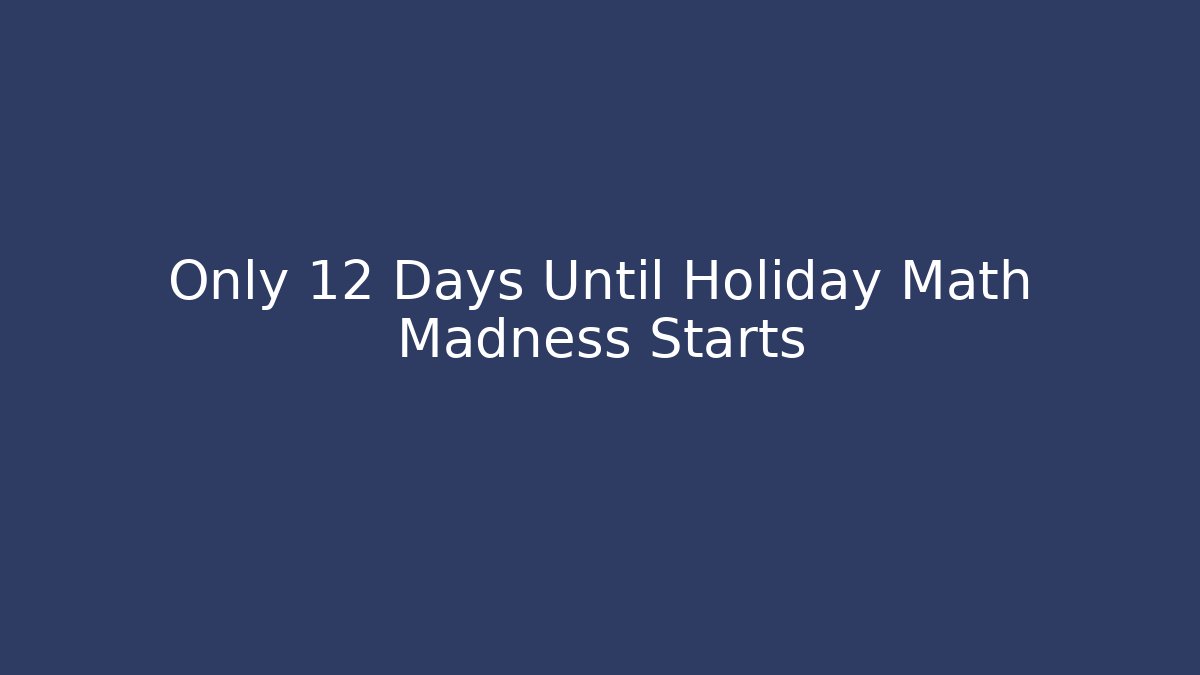 Only 12 Days Until Holiday Math Madness Starts