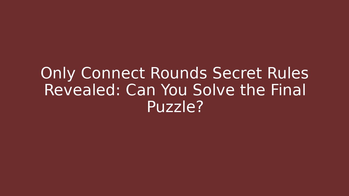 Only Connect Rounds Secret Rules Revealed: Can You Solve the Final Puzzle? - Vintage E-Juice