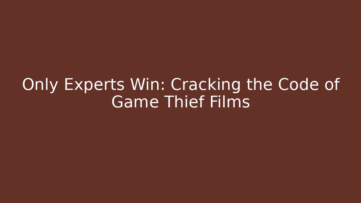 Only Experts Win: Cracking the Code of Game Thief Films - Vintage E-Juice