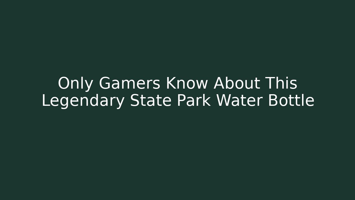 Only Gamers Know About This Legendary State Park Water Bottle