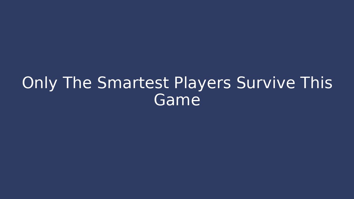 Only The Smartest Players Survive This Game