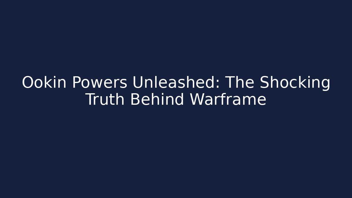 Ookin Powers Unleashed: The Shocking Truth Behind Warframe